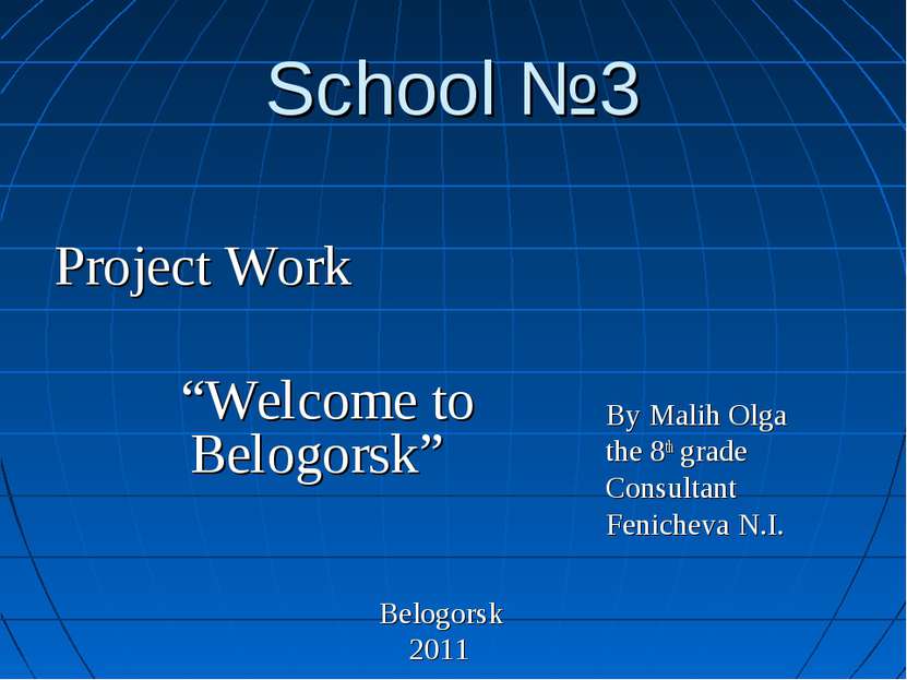 School №3 Project Work “Welcome to Belogorsk” Belogorsk 2011 By Malih Olga th...