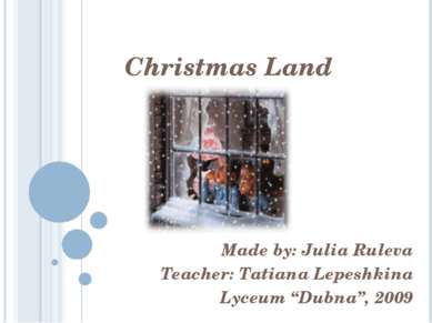Christmas Land Made by: Julia Ruleva Teacher: Tatiana Lepeshkina Lyceum “Dubn...