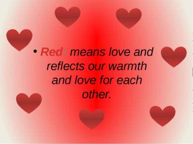 Red: means love and reflects our warmth and love for each other.