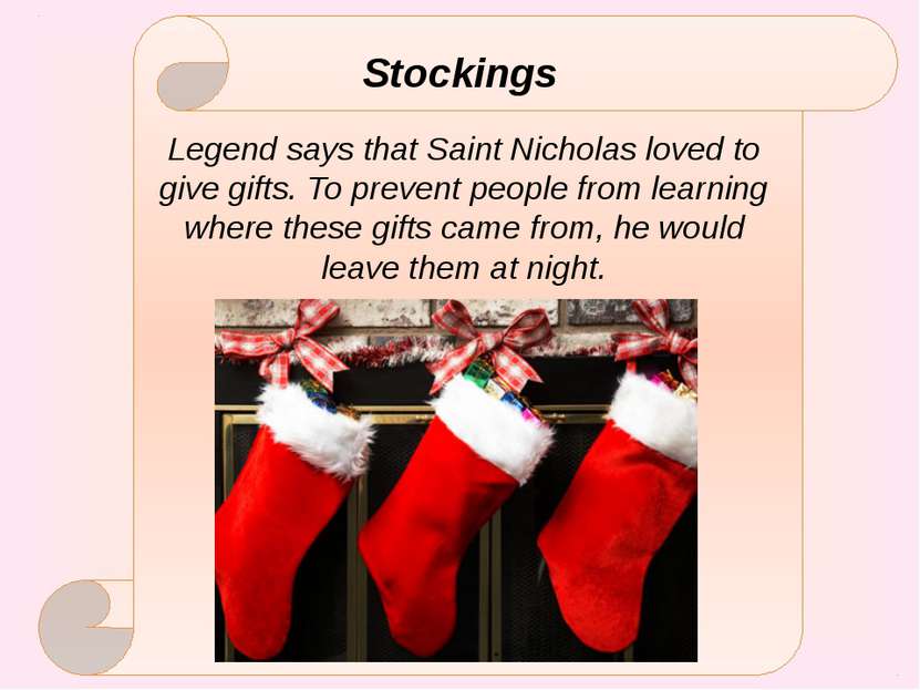 Stockings Legend says that Saint Nicholas loved to give gifts. To prevent peo...