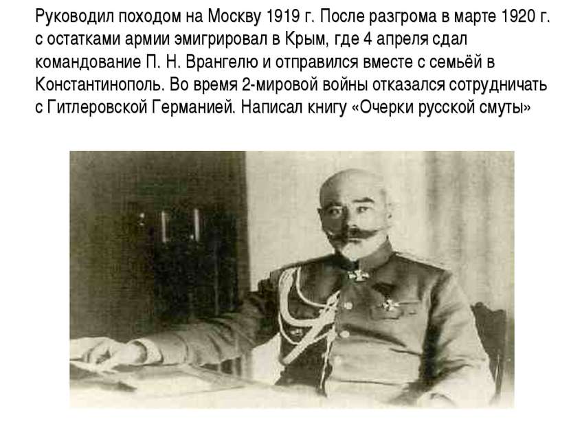 Руководил походом на Москву 1919 г. После разгрома в марте 1920 г. с остаткам...