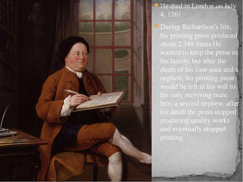 He died in London on July 4, 1761. During Richardson's life, his printing pre...