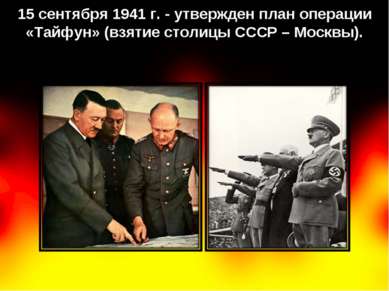 15 сентября 1941 г. - утвержден план операции «Тайфун» (взятие столицы СССР –...