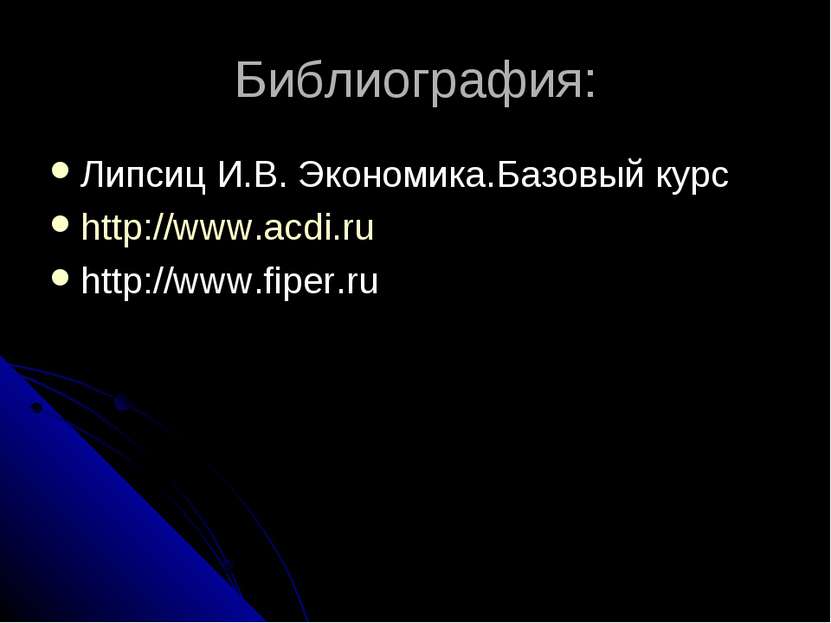 Библиография: Липсиц И.В. Экономика.Базовый курс http://www.acdi.ru http://ww...