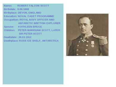 Name: ROBERT FALСON SCOTT Birthdate: 6.06.1868 Birthplace: DEVON, ENGLAND Edu...