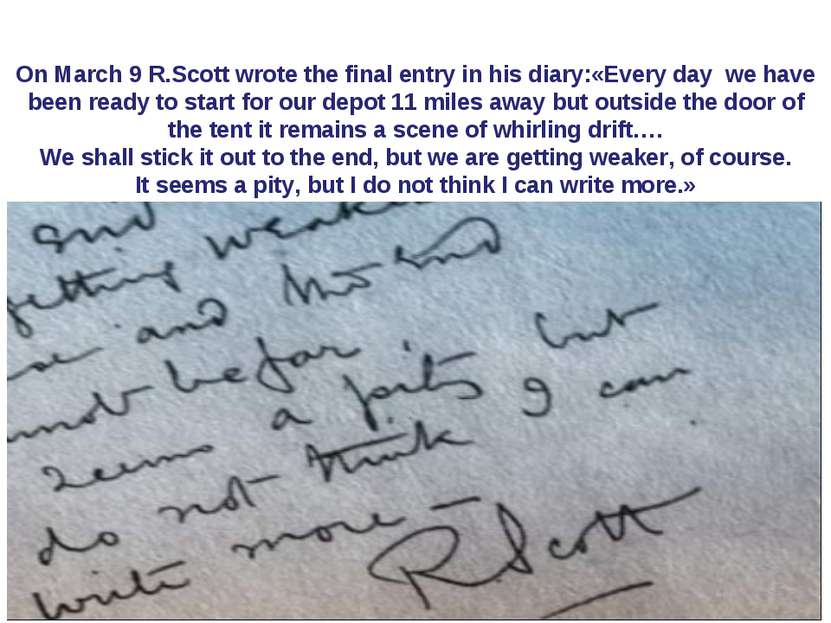 On March 9 R.Scott wrote the final entry in his diary:«Every day we have been...