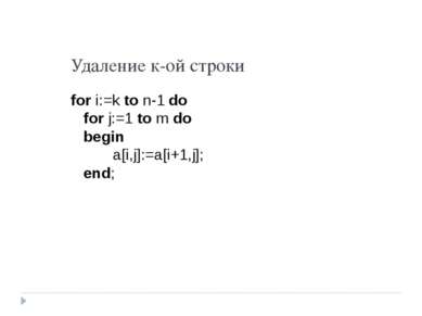 Удаление к-ой строки for i:=k to n-1 do for j:=1 to m do begin a[i,j]:=a[i+1,...