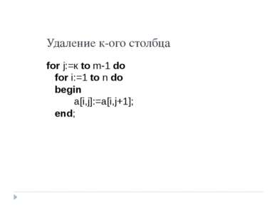 Удаление к-ого столбца for j:=к to m-1 do for i:=1 to n do begin a[i,j]:=a[i,...