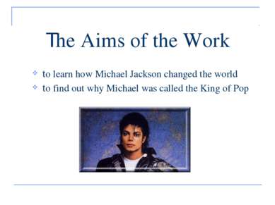 The Aims of the Work to learn how Michael Jackson changed the world to find o...