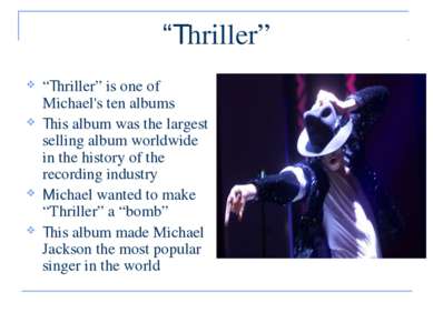 “Thriller” “Thriller” is one of Michael's ten albums This album was the large...