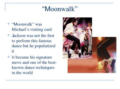“Moonwalk” “Moonwalk” was Michael’s visiting card Jackson was not the first t...