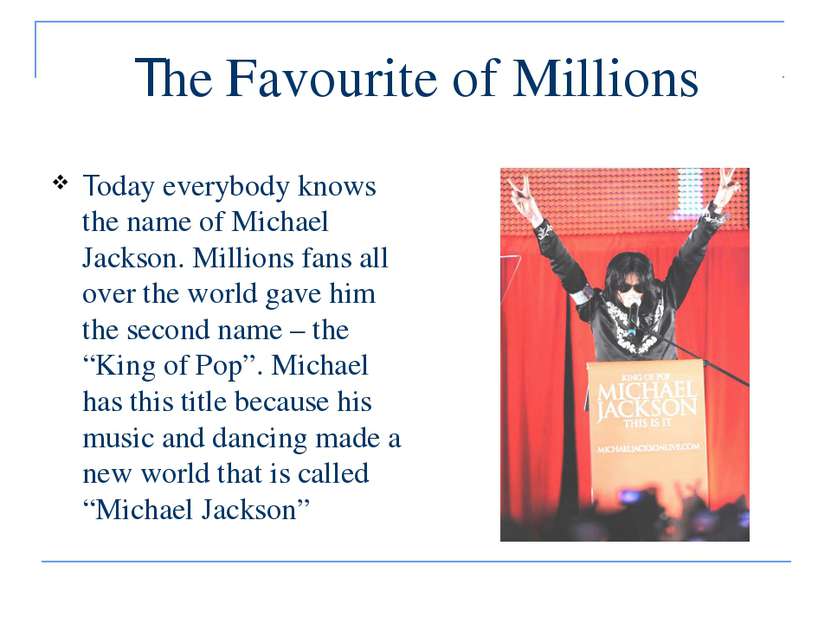 The Favourite of Millions Today everybody knows the name of Michael Jackson. ...