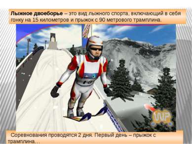 Соревнования проводятся 2 дня. Первый день – прыжок с трамплина… Лыжное двоеб...