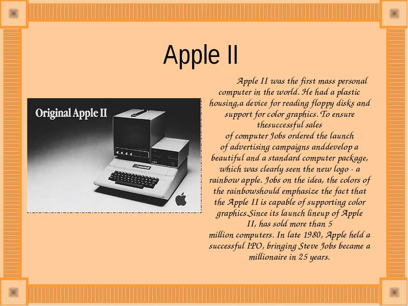 Apple II  Apple II was the first mass personal computer in the world. He had ...