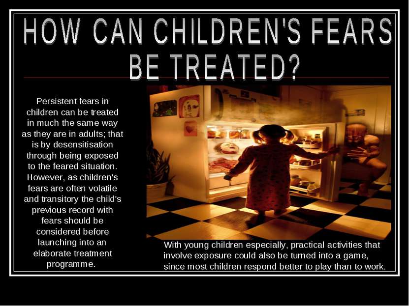 Persistent fears in children can be treated in much the same way as they are ...