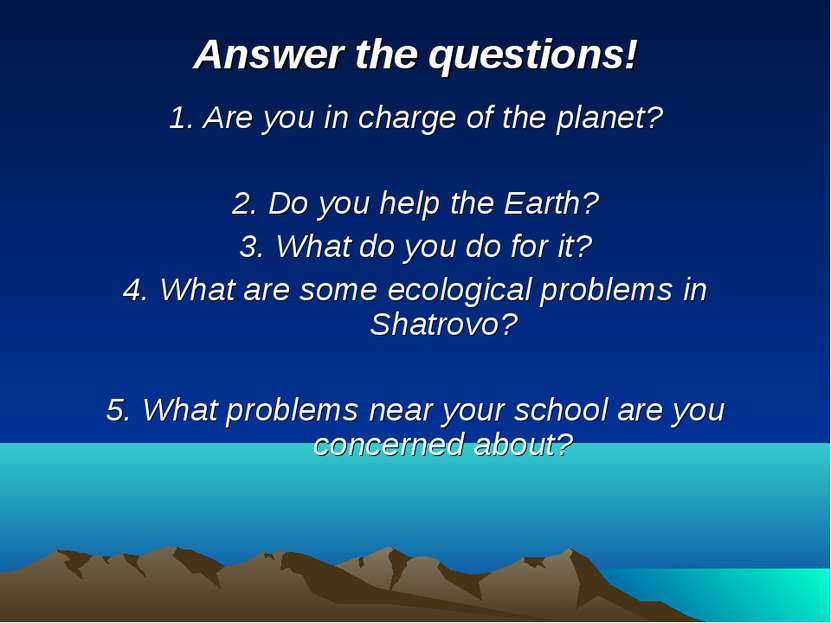 Answer the questions! 1. Are you in charge of the planet? 2. Do you help the ...
