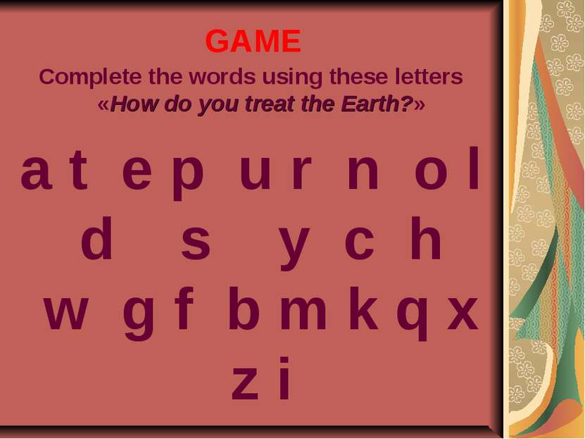 GAME Complete the words using these letters «How do you treat the Earth?» a t...