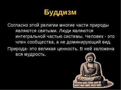 Буддизм Согласно этой религии многие части природы являются святыми. Люди явл...