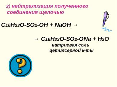 2) нейтрализация полученного соединения щелочью C16H33O-SO2-OH + NaOH → → C16...