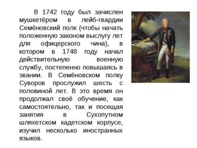 В 1742 году был зачислен мушкетёром в лейб-гвардии Семёновский полк (чтобы на...