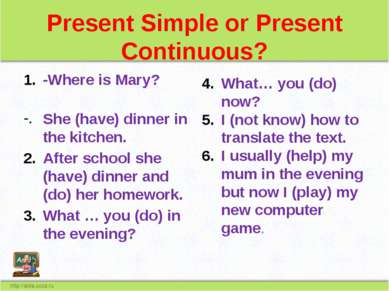 Present Simple or Present Continuous? -Where is Mary? She (have) dinner in th...