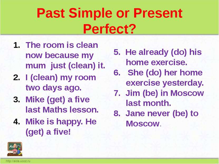 Past Simple or Present Perfect? The room is clean now because my mum just (cl...