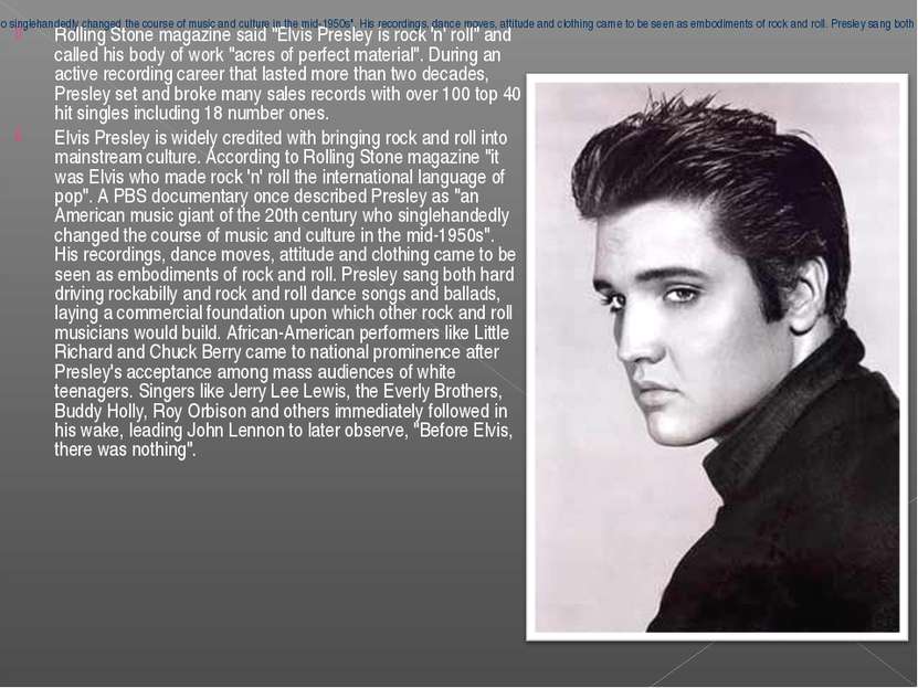 Rolling Stone magazine said "Elvis Presley is rock 'n' roll" and called his b...