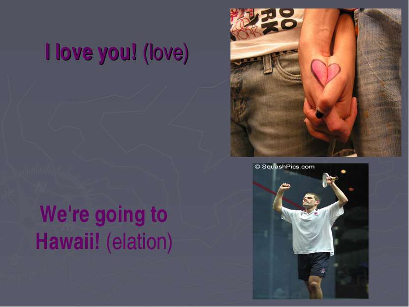 I love you! (love) We're going to Hawaii! (elation)