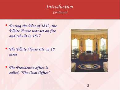 Introduction Continued During the War of 1812, the White House was set on fir...