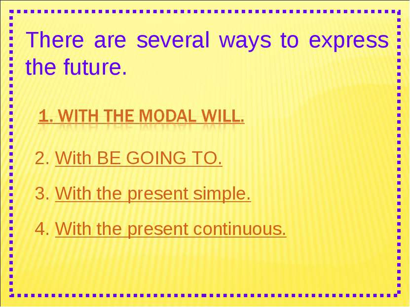 There are several ways to express the future. 2. With BE GOING TO. 3. With th...