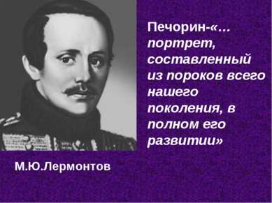 М.Ю.Лермонтов Печорин-«…портрет, составленный из пороков всего нашего поколен...