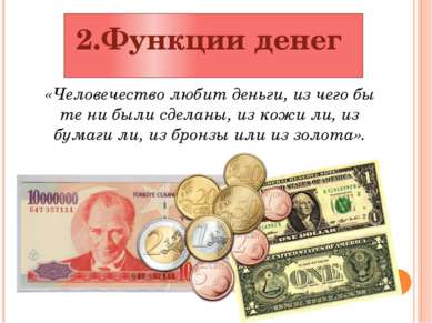 2.Функции денег «Человечество любит деньги, из чего бы те ни были сделаны, из...