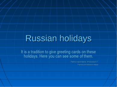 Russian holidays It is a tradition to give greeting cards on these holidays. ...