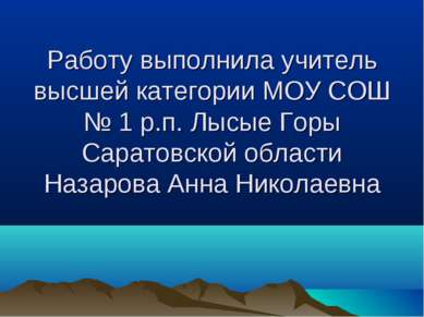 Работу выполнила учитель высшей категории МОУ СОШ № 1 р.п. Лысые Горы Саратов...