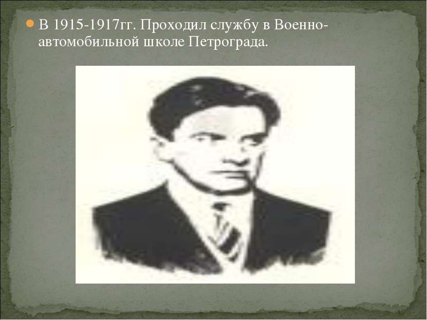 В 1915-1917гг. Проходил службу в Военно-автомобильной школе Петрограда.