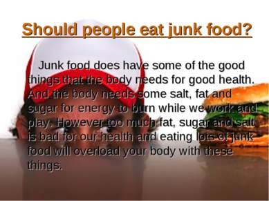 Should people eat junk food? Junk food does have some of the good things that...