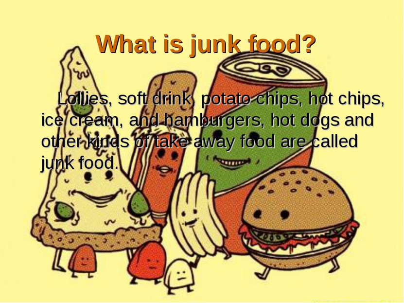 What is junk food? Lollies, soft drink, potato chips, hot chips, ice cream, a...