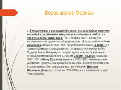 Возвышение Москвы 2) Большую роль в возвышении Москвы сыграли гибкая политика...