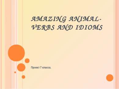 AMAZING ANIMAL-VERBS AND IDIOMS Проект 7 класса.