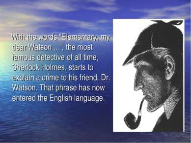 With the words "Elementary, my dear Watson ...", the most famous detective of...
