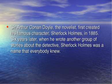 Sir Arthur Conan Doyle, the novelist, first created his famous character, She...