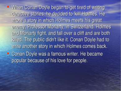 When Conan Doyle began to get tired of writing detective stories, he decided ...
