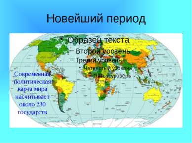 Новейший период Современная политическая карта мира насчитывает около 230 гос...