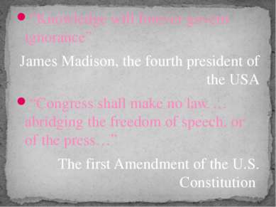 “Knowledge will forever govern ignorance” James Madison, the fourth president...