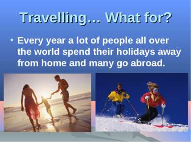 Travelling… What for? Every year a lot of people all over the world spend the...