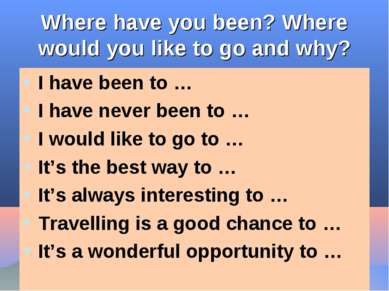 Where have you been? Where would you like to go and why? I have been to … I h...