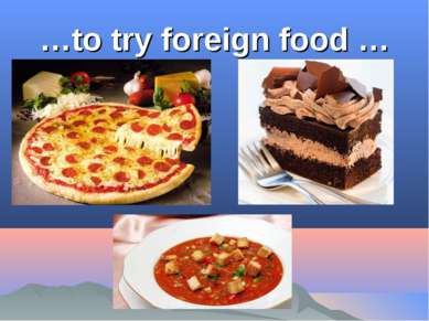…to try foreign food …
