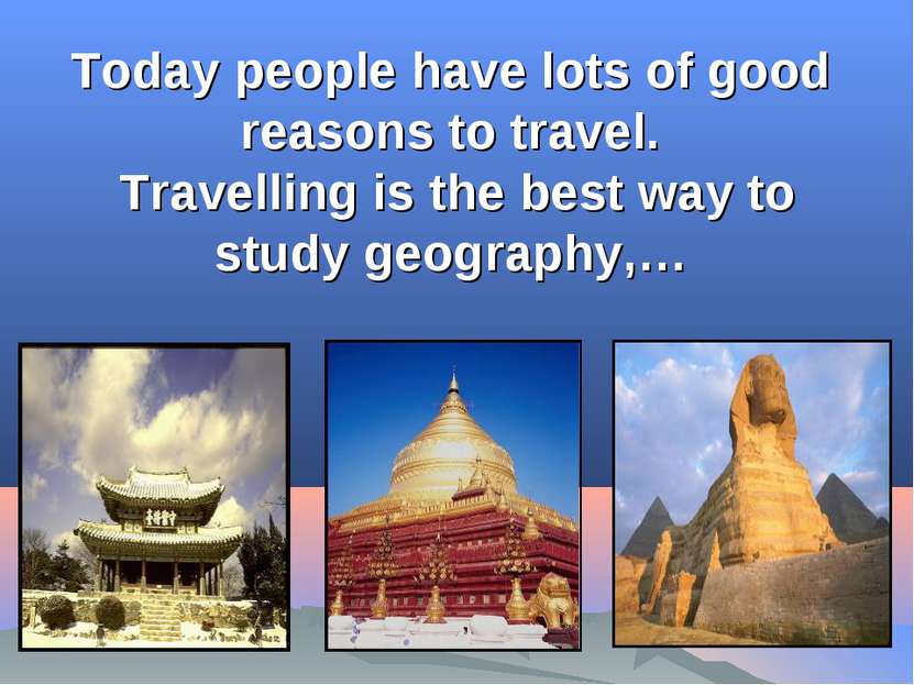Today people have lots of good reasons to travel. Travelling is the best way ...