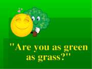 Are you as green as grass?