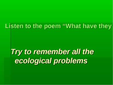 Listen to the poem “What have they done to the world?” Try to remember all th...